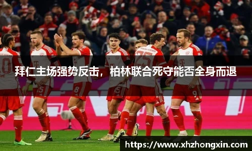 拜仁主场强势反击，柏林联合死守能否全身而退